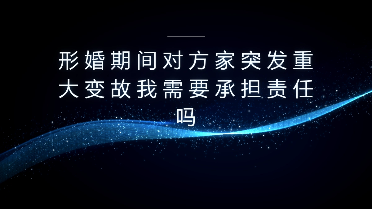 形婚高频答疑：对方家庭突发重大变故我需要承担责任吗？ - 形婚_形式婚姻网
